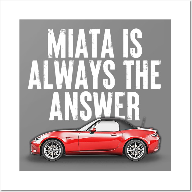 Miata Is Always The Answer  - Miata Fan Design Wall Art by DankFutura